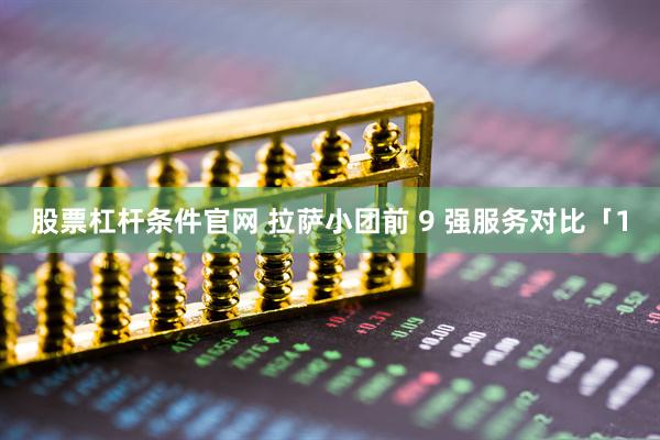 股票杠杆条件官网 拉萨小团前 9 强服务对比「1